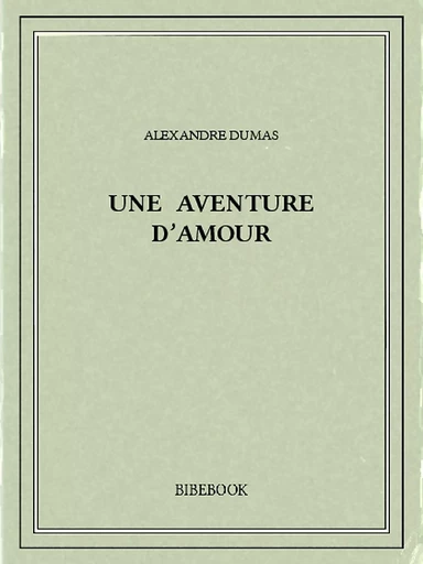 Une aventure d'amour - Alexandre Dumas - Bibebook