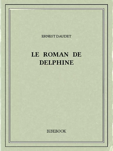 Le roman de Delphine - Ernest Daudet - Bibebook