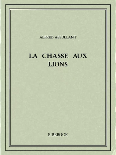 La chasse aux lions - Alfred Assollant - Bibebook