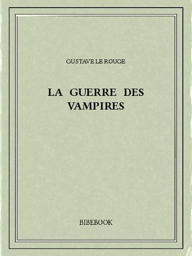 La guerre des Vampires - Gustave Le Rouge - Bibebook