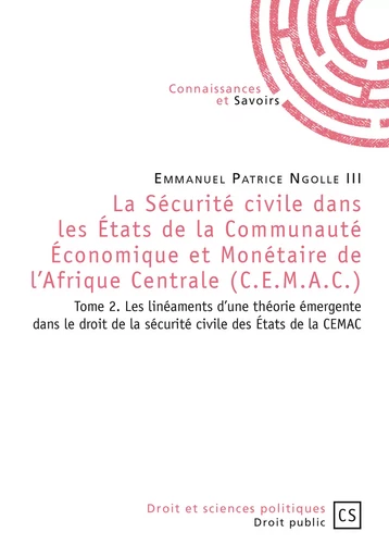 La Sécurité civile dans les États de la Communauté Économique et Monétaire de l'Afrique Centrale (C.E.M.A.C.) - Tome 2 - Emmanuel Patrice Ngolle Iii - Connaissances & Savoirs