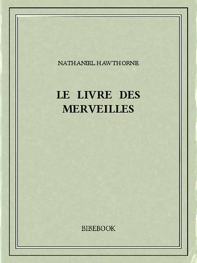 Le livre des merveilles - Nathaniel Hawthorne - Bibebook