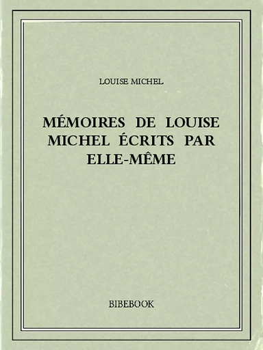 Mémoires de Louise Michel écrits par elle-même - Louise Michel - Bibebook