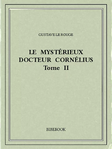 Le mystérieux docteur Cornélius 2 - Gustave Le Rouge - Bibebook