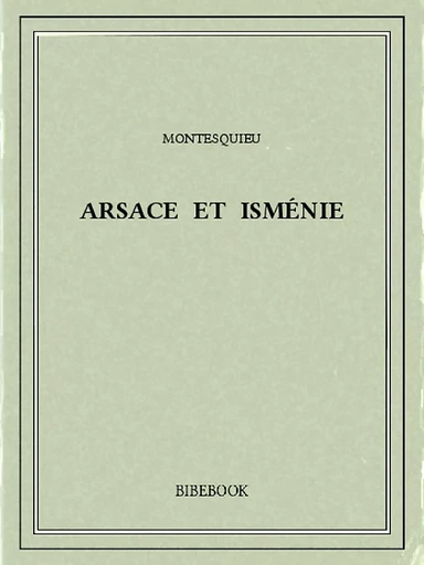 Arsace et Isménie - Charles-Louis de Secondat Montesquieu - Bibebook