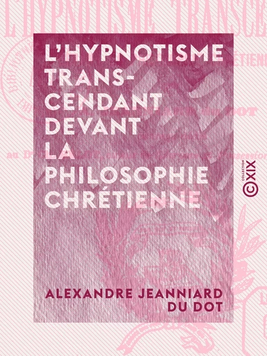 L'Hypnotisme transcendant devant la philosophie chrétienne - Alexandre Jeanniard du Dot - Collection XIX