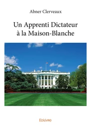 Un Apprenti Dictateur à la Maison-Blanche