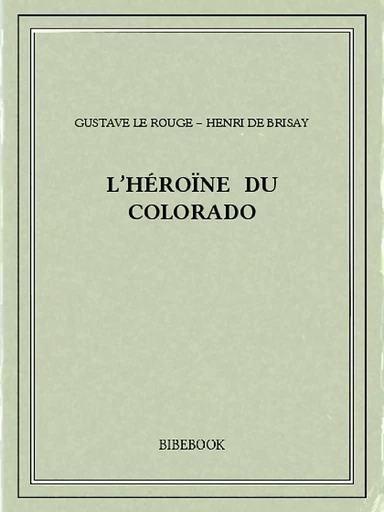 L’Héroïne du Colorado - Gustave le&Brisay Rouge, Henri de - Bibebook