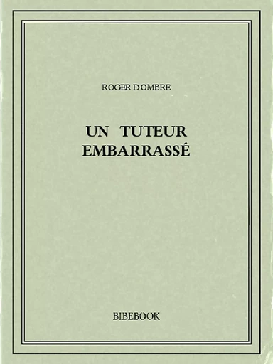 Un tuteur embarrassé - Roger Dombre - Bibebook