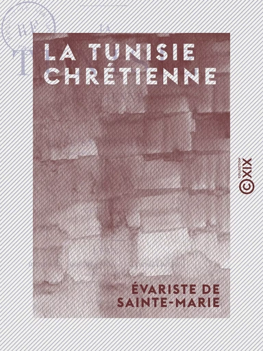 La Tunisie chrétienne - Évariste de Sainte-Marie - Collection XIX