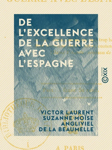 De l'excellence de la guerre avec l'Espagne - Victor Laurent Suzanne Moïse Angliviel de la Beaumelle - Collection XIX