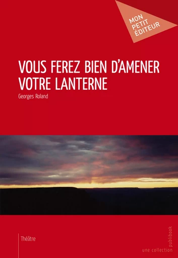 Vous ferez bien d’amener votre lanterne - Georges Roland - Mon Petit Editeur