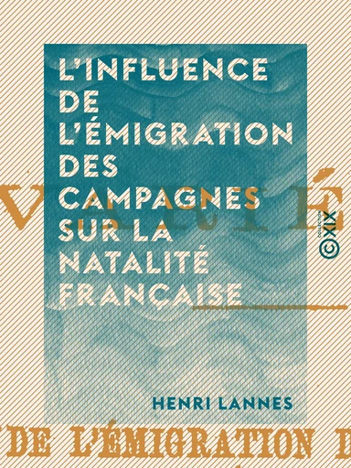 L'Influence de l'émigration des campagnes sur la natalité française - Henri Lannes - Collection XIX