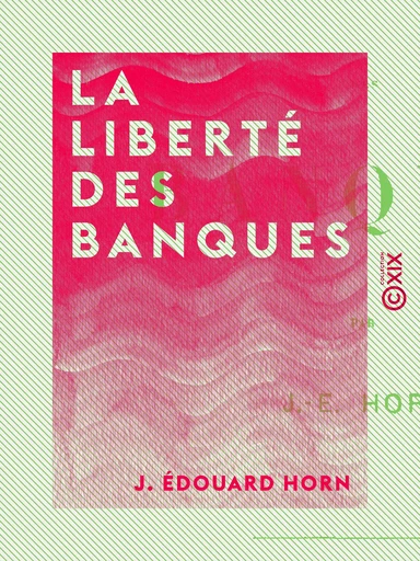 La Liberté des banques - J. Édouard Horn - Collection XIX