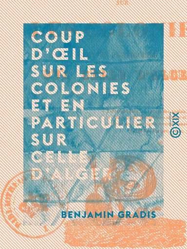 Coup d'œil sur les colonies et en particulier sur celle d'Alger - Benjamin Gradis - Collection XIX