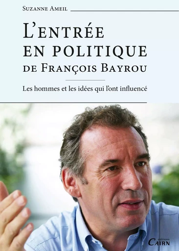 L'Entrée en politique de François Bayrou - Suzanne Ameil - Éditions Cairn