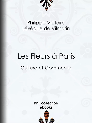 Les Fleurs à Paris - Philippe-Victoire Lévêque de Vilmorin - BnF collection ebooks