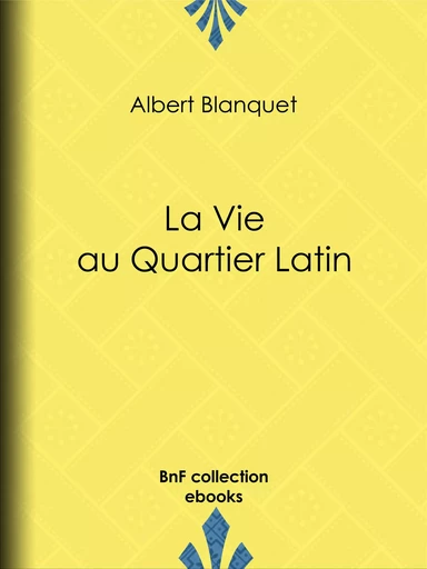 La Vie au quartier Latin - Albert Blanquet - BnF collection ebooks