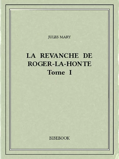 La revanche de Roger-la-Honte I - Jules Mary - Bibebook