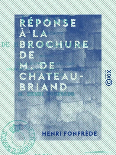 Réponse à la brochure de M. de Chateaubriand - Intitulée “De la nouvelle proposition relative au bannissement de Charles X et de sa famille” - Henri Fonfrède - Collection XIX