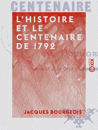 L'Histoire et le Centenaire de 1792 - Jacques Bourgeois - Collection XIX