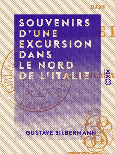 Souvenirs d'une excursion dans le nord de l'Italie - Gustave Silbermann - Collection XIX