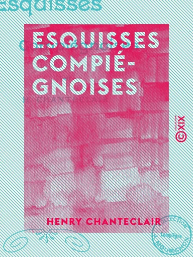 Esquisses compiégnoises - Henry Chanteclair - Collection XIX