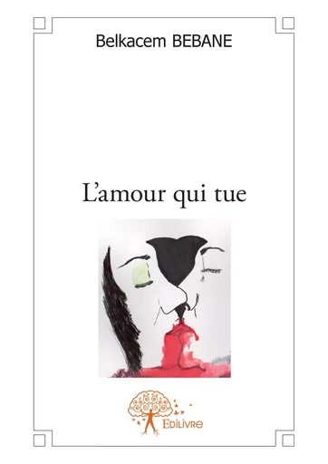 L'amour qui tue - Belkacem Bebane - Editions Edilivre