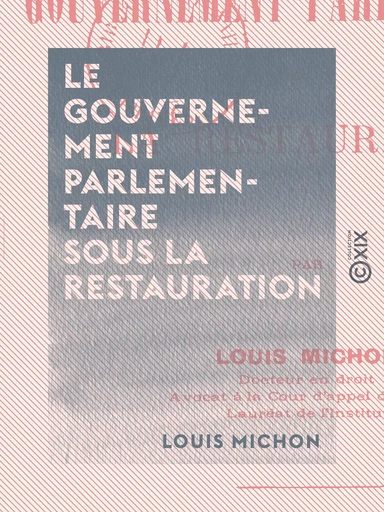 Le Gouvernement parlementaire sous la Restauration - Louis Michon - Collection XIX