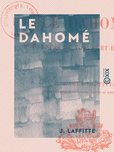 Le Dahomé - Souvenirs de voyage et de mission - J. Laffitte - Collection XIX