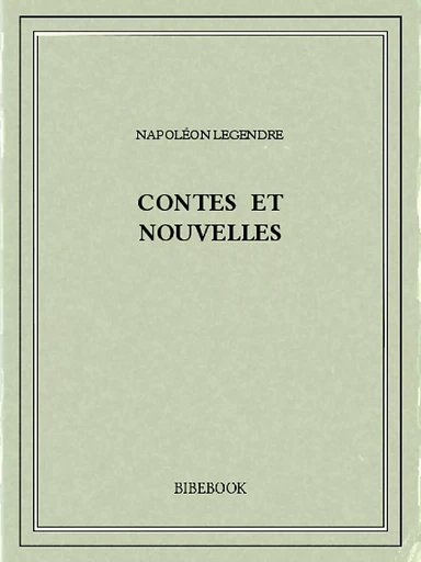 Contes et nouvelles - Napoléon Legendre - Bibebook