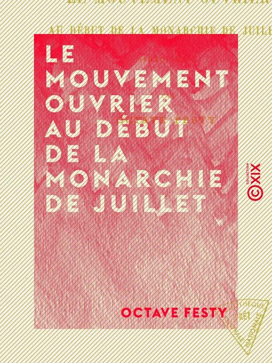 Le Mouvement ouvrier au début de la monarchie de Juillet - 1830-1834 - Octave Festy - Collection XIX