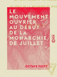 Le Mouvement ouvrier au début de la monarchie de Juillet - 1830-1834