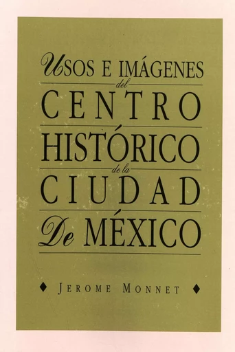 Usos e imágenes del centro histórico de la ciudad de México - Jérôme Monnet - Centro de estudios mexicanos y centroamericanos