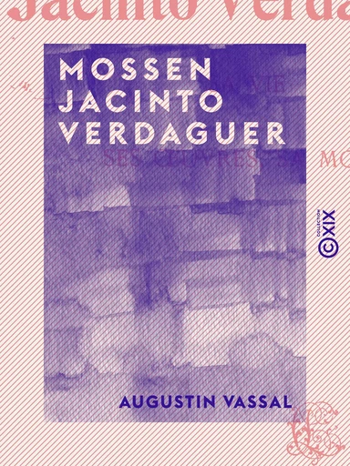 Mossen Jacinto Verdaguer - Sa vie, ses œuvres, sa mort - Augustin Vassal - Collection XIX