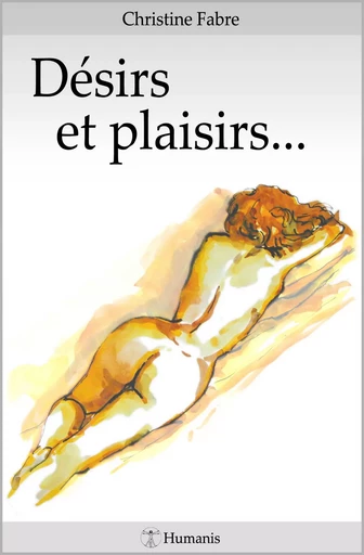 Désirs et plaisirs... - Christine Fabre - Editions Humanis