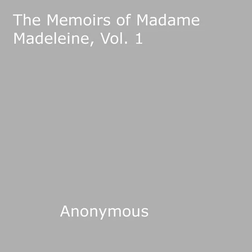 The Memoirs of Madame Madeleine, Vol. 1 - Anon Anonymous - Disruptive Publishing