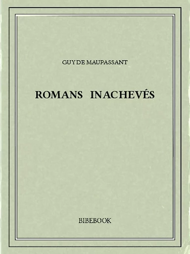 Romans inachevés - Guy de Maupassant - Bibebook