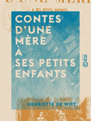 Contes d'une mère à ses petits enfants - Henriette de Witt - Collection XIX