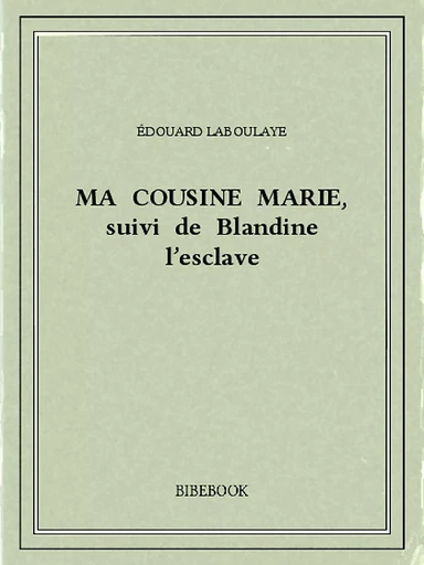 Ma cousine Marie, suivi de Blandine l'esclave - Édouard Laboulaye - Bibebook