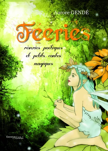 Féeries : Rêveries poétiques et petits contes magiques - Aurore Gende - Les Éditions Mélibée