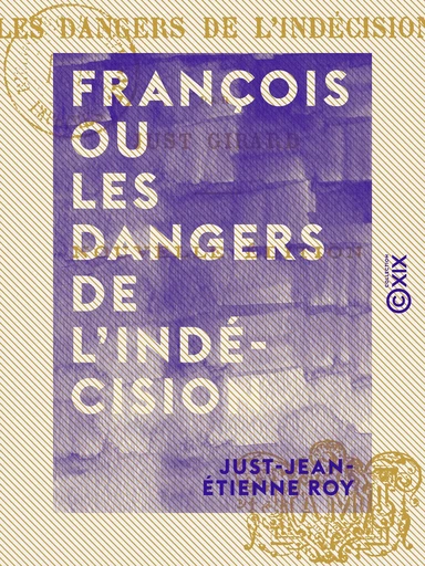 François ou les Dangers de l'indécision - Just-Jean-Etienne Roy - Collection XIX