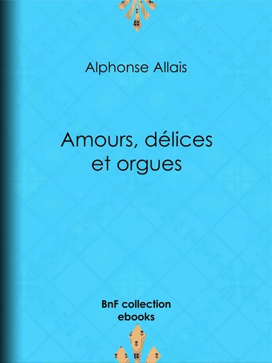 Amours, délices et orgues - Alphonse Allais - BnF collection ebooks