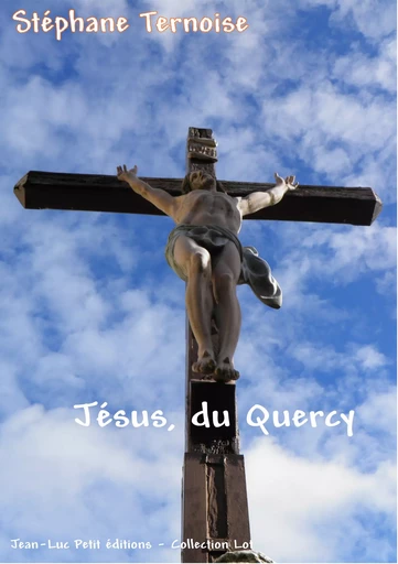 Jésus, du Quercy - Stéphane Ternoise - Jean-Luc PETIT Editions