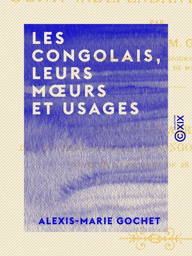 Les Congolais, leurs mœurs et usages - Alexis-Marie Gochet - Collection XIX