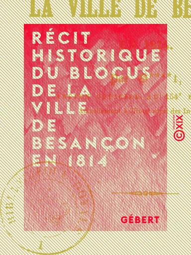 Récit historique du blocus de la ville de Besançon en 1814 -  Gébert - Collection XIX