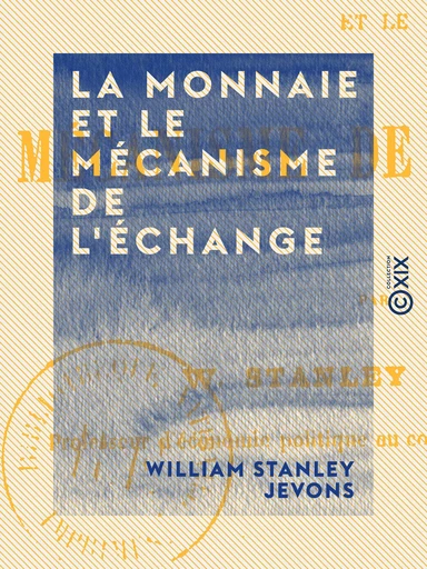 La Monnaie et le mécanisme de l'échange - William Stanley Jevons - Collection XIX