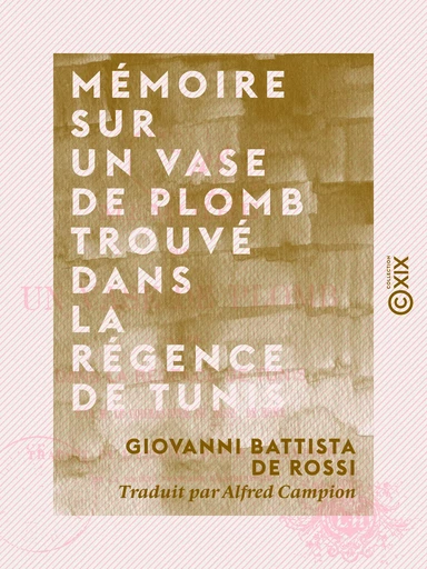 Mémoire sur un vase de plomb trouvé dans la régence de Tunis - Giovanni Battista de Rossi - Collection XIX