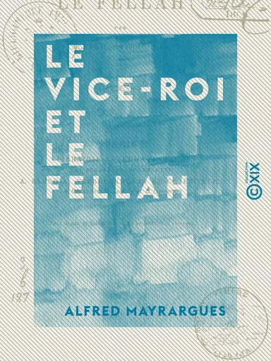 Le Vice-Roi et le Fellah - Quelques mots sur l'Égypte contemporaine - Alfred Mayrargues - Collection XIX