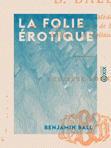 La Folie érotique - Benjamin Ball - Collection XIX